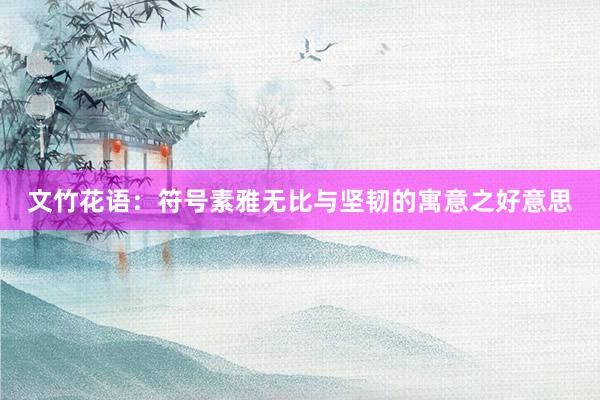 文竹花语：符号素雅无比与坚韧的寓意之好意思